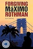 Forgiving Maximo Rothman by A. J. Sidransky