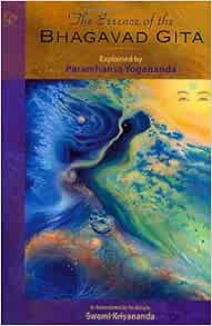 The Essence Of The Bhagavad Gita Explained By Paramhansa Yogananda As Remembered By His Disciple Swami Kriyananda Yogananda Paramhansa 9781565892262 Amazon Com Books