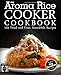 My Aroma Rice Cooker Cookbook: 135 Tried and True, Incredible Recipes by Amy Bradshaw