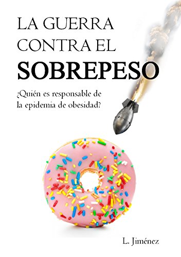La guerra contra el sobrepeso: ¿Quién es el responsable de la epidemia de obesidad? (Spanish Edition)