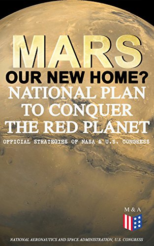 Mars: Our New Home? - National Plan to Conquer the Red Planet (Official Strategies of NASA & U.S. Congress): Journey to Mars â€“ Information, Strategy and ... Act to Authorize the NASA Program