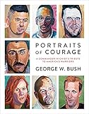 Portraits of Courage: A Commander in Chief's Tribute to America's Warriors by George W. Bush, Laura Bush