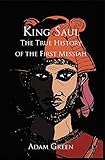King Saul: The True History of the First Messiah by 