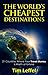 The World's Cheapest Destinations: 21 Countries Where Your Money is Worth a Fortune - Fourth Edition