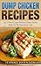 Dump Chicken Recipes: Best & Super Delicious Dump Chicken Meals For The Busy Home Cook by