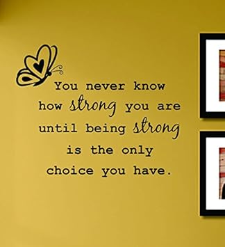 Amazon Com You Never Know How Strong You Are Until Being Strong Is The Only Choice You Have Vinyl Wall Decals Quotes Sayings Words Art Decor Lettering Vinyl Wall Art Inspirational Uplifting Baby