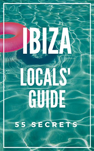 Ibiza Spain Bucket List 55 Secrets - The Locals Guide  For Your Trip to Ibiza 2017: Skip the tourist traps and explore like a local : Where to Go, Eat & Party in Ibiza Spain