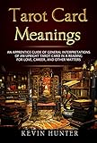 Tarot Card Meanings: An Apprentice Guide of General Interpretations of an Upright Tarot Card in a Re by Kevin Hunter