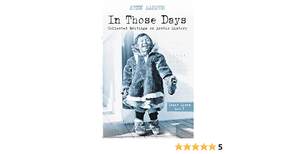 In Those Days Inuit Lives In Those Days Collected Writings On Arctic History Book 1 Kindle Edition By Harper Kenn Politics Social Sciences Kindle Ebooks Amazon Com