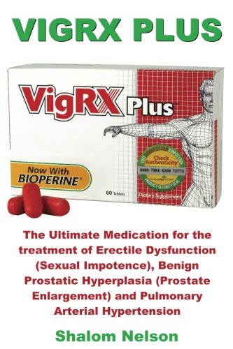 Vigrx Plus: The Ultimate Medication for the treatment of Erectile Dysfunction (Sexual Impotence), Benign Prostatic Hyperplasia (Prostate Enlargement) and Pulmonary Arterial Hypertension