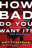 How Bad Do You Want It?: Mastering the Psychology of Mind over Muscle