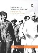 South Asian Transnationalisms: Cultural Exchange in the Twentieth Century (Routledge South Asian History and Culture Series)