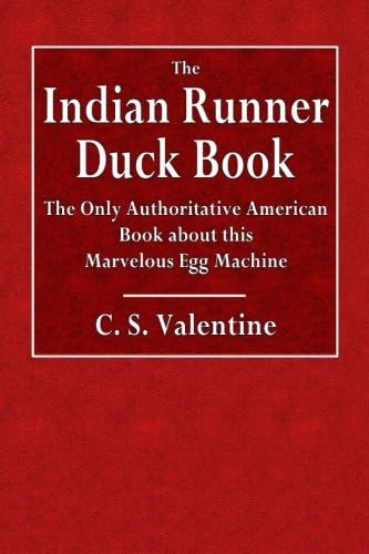 The Indian Runner Duck Book: The Only Authoritative American Book About This Marvelous Egg Machine