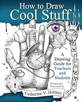 How to Draw Cool Stuff: A Drawing Guide for Teachers and Students How to Draw Cool Stuff: A Drawing Guide for Teachers and Students
