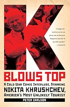 K Blows Top: A Cold War Comic Interlude Starring Nikita Khrushchev, America's Most Unlikely Tourist by [Carlson, Peter]