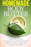 Homemade Body Butter: Learn How to Make Amazing Homemade Body Butters With Proven Recipes That Nourish Your Skin (Volume 1) by Tatyana Williams