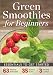 Green Smoothies for Beginners: Essentials to Get Started with a Green Smoothie Diet by Rockridge University Press