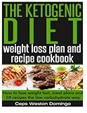 The ketogenic diet weight loss plan and recipe cookbook: How to lose weight fast, meal plans and 50 by Mr Ceps Weston Domingo