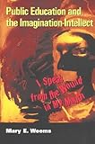 Public Education and the Imagination-Intellect : I Speak from the Wound in My Mouth, Weems, Mary E., 0820458287