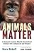 Animals Matter: A Biologist Explains Why We Should Treat Animals with Compassion and Respect