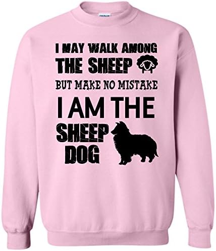 I Am The Sheep Dog T Shirt, I May Walk Among Theep Sweatshirt (L,Light Pink)