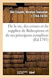 Précis Historique de la Vie, Des Crimes Et Du Supplice de Robespierre Et de Ses Principaux Complice by
