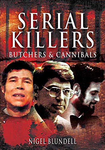Serial Killers: Butchers & Cannibals by Nigel Blundell