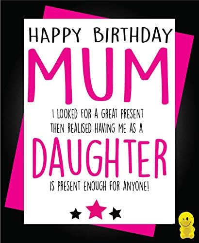 Funny Mum Birthday Card From Daughter Humour Design Having Me As A Daughter Is Present Enough C247, Full colour