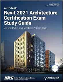 Autodesk Revit 2021 Architecture Certification Exam Study Guide Elise Moss 9781630573676 Amazon Com Books