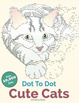 Cute Cats Dot To Dot: Adorable Anti-Stress Images and Scenes to Complete and Colour Cute Cats Dot To Dot: Adorable Anti-Stress Images and Scenes to Complete and Colour