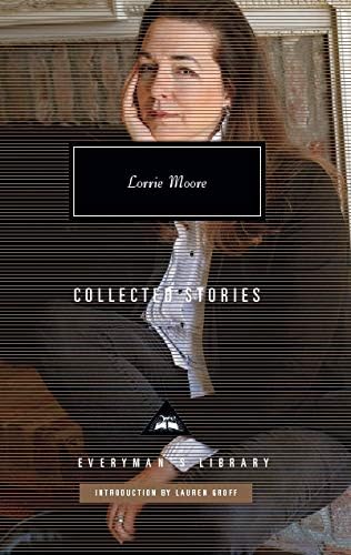 Collected Stories: Lorrie Moore (Everyman’s Library Contemporary Classics)
