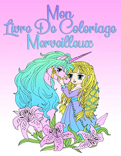 Mon Livre De Coloriage Merveilleux: Pour les filles à partir de 8 ans et les adultes (French Editio by Maria Fée