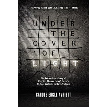 Under the Cover of Light: The Extraordinary Story of USAF COL Thomas 'Jerry' Curtis's 7 1/2 -Year Captivity in North Vietnam Under the Cover of Light: The Extraordinary Story of USAF COL Thomas 'Jerry' Curtis's 7 1/2 -Year Captivity in North Vietnam
