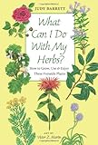What Can I Do with My Herbs?: How to Grow, Use, and Enjoy These Versatile Plants (W. L. Moody Jr. Natural History Series) by Judy Barrett, Victor Z. Martin