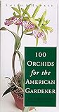 Smith & Hawken: 100 Orchids for the American Gardener by 