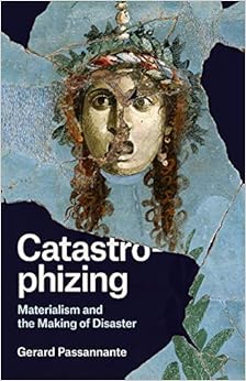 Catastrophizing: Materialism and the Making of Disaster Catastrophizing: Materialism and the Making of Disaster