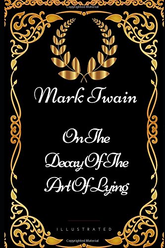 On The Decay Of The Art Of Lying: By Mark Twain - Illustrated