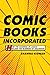 Comic Books Incorporated: How the Business of Comics Became the Business of Hollywood by Shawna Kidman