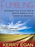 Fumbling: A Pilgrimage Tale of Love, Grief, and Spiritual Renewal on the Camino de Santiago by