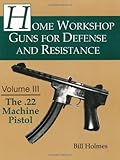 The .22 Machine Pistol (Home Workshop Guns for Defense and Resistance)