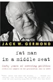 Fat Man in a Middle Seat: Forty Years of Covering Politics