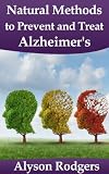 Alzheimer's: Best Natural Methods to Prevent and Treat by Alyson Rodgers