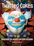 Twisted Cakes: Deliciously Evil Designs for Every Occasion by