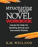 Structuring Your Novel Workbook: Hands-On Help for Building Strong and Successful Stories