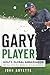 Gary Player: Golf's Global Ambassador from South Africa to Augusta (Sports) by John Boyette