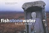 Fish Stone Water: The Holy Wells of Ireland