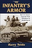 The Infantry's Armor: The U.S. Army's Separate Tank Battalions in World War II