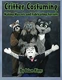 Critter Costuming: Making Mascots and Fabricating Fursuits by Adam Riggs