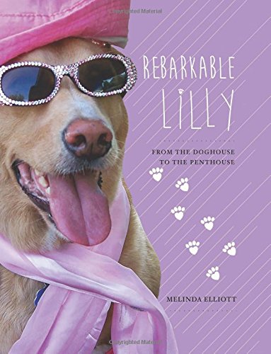 Rebarkable Lilly: From the Doghouse to the Penthouse by Melinda Elliott