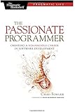 The Passionate Programmer: Creating a Remarkable Career in Software Development (Pragmatic Life)